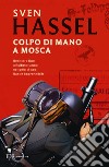 Colpo di mano a Mosca libro di Hassel Sven