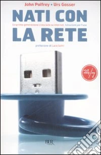 Nati con la rete. La prima generazione cresciuta su Internet. Istruzioni per l'uso libro
