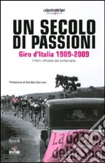 Un secolo di passioni. Giro d'Italia 1909-2009. Il libro ufficiale del centenario. Ediz. illustrata
