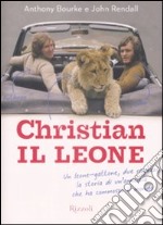 Christian il leone. Vita e avventure del leone-gattone che ha commosso il mondo