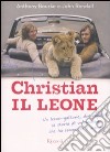 Christian il leone. Vita e avventure del leone-gattone che ha commosso il mondo libro