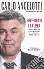 Preferisco la coppa. Vita, partite e miracoli di un normale fuoriclasse libro