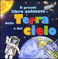 Il grande libro animato della Terra e del cielo. Ediz. illustrata libro