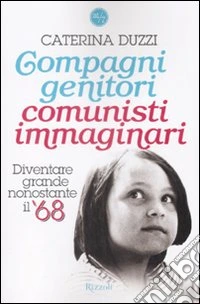Compagni genitori, comunisti immaginari. Diventare grandi nonostante il '68 libro