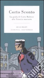 Corto Sconto. La guida di Corto Maltese alla Venezia nascosta. Ediz. illustrata libro