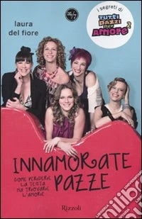 Innamorate pazze. Come perdere la testa ma trovare l'amore libro