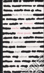 Potresti anche dirmi grazie. Gli scrittori raccontati dagli editori libro