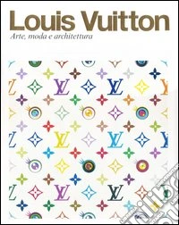 Louis Vuitton. Arte, moda e architettura. Ediz. illustrata libro