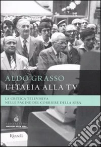 L'Italia alla Tv. La critica televisiva nelle pagine del Corriere della sera libro