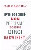 Perché non possiamo non dirci darwinisti libro di Boncinelli Edoardo