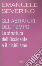 Gli abitatori del tempo. La struttura dell'Occidente e il nichilismo