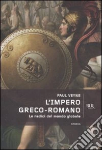 L'impero greco romano. Le radici del mondo globale