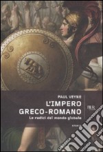 L'impero greco romano. Le radici del mondo globale libro