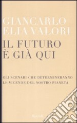 Il Futuro è già qui. Gli scenari che determineranno le vicende del nostro pianeta libro