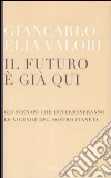 Il Futuro è già qui. Gli scenari che determineranno le vicende del nostro pianeta libro