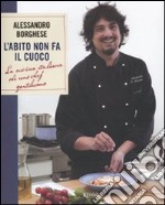 L'Abito non fa il cuoco. La cucina italiana di uno chef gentiluomo libro