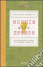 Occhio allo spreco. Consumare meno e vivere meglio libro