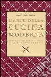 L'arte della cucina moderna. 3000 raffinate ricette alla portata di tutti libro di Pellaprat Henri-Paul