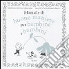 Manuale di buone maniere per bambine e bambini. Ediz. illustrata libro