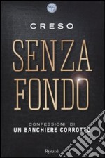 Senza fondo. Confessioni di un banchiere corrotto libro