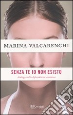 Senza di te io non esisto. Dialogo sulla dipendenza amorosa libro