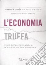 L'economia della truffa. I limiti dell'economia globale, la storia di una crisi annunciata libro