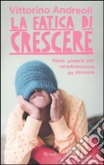 La Fatica di crescere. Valori smarriti per un'adolescenza da ritrovare libro