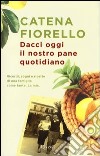 Dacci oggi il nostro pane quotidiano. Ricordi, sogni e ricette di una famiglia come tante. La mia libro