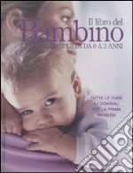 Il libro del bambino. La guida completa da 0 a 3 anni libro