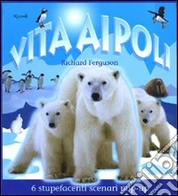 Vita ai Poli. Libro pop-up. Ediz. illustrata libro