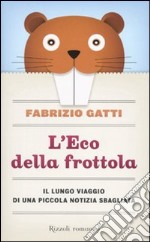 L'Eco della frottola. Il lungo viaggio di una piccola notizia sbagliata libro