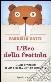 L'Eco della frottola. Il lungo viaggio di una piccola notizia sbagliata libro