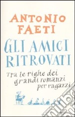 Gli amici ritrovati. Tra le righe dei grandi romanzi per ragazzi libro