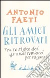 Gli amici ritrovati. Tra le righe dei grandi romanzi per ragazzi libro