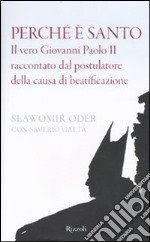 Perché è santo. Il vero Giovanni Paolo II raccontato dal postulatore della cusa di beatificazione libro