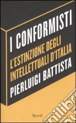 I conformisti. L'estinzione degli intellettuali d'Italia libro