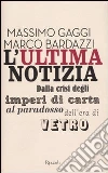L'ultima notizia. Dalla crisi degli imperi di carta al paradosso dell'era di vetro libro