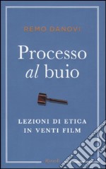 Processo al buio. Lezioni di etica in venti film libro