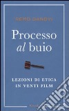 Processo al buio. Lezioni di etica in venti film libro