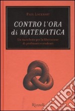 Contro l'ora di matematica. Un manifesto per la liberazione di professori e studenti libro