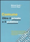 Comune. Oltre il privato e il pubblico libro di Hardt Michael Negri Antonio Pandolfi A. (cur.)