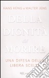 Della dignità del morire. Una difesa della libera scelta libro