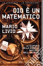 Dio è un matematico. La scoperta delle formule nascoste dell'universo libro