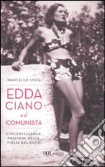 Edda Ciano e il comunista. L'inconfessabile passione della figlia del duce libro