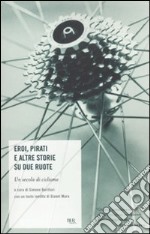 Eroi, pirati e altre storie su due ruote. Un secolo di ciclismo libro