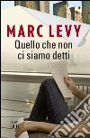 Quello che non ci siamo detti libro di Levy Marc