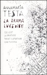 La trama lucente. Che cos'è la creatività, perché ci appartiene, come funziona libro