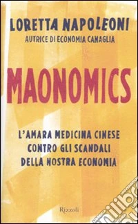 Maonomics. L'amara medicina cinese contro gli scandali della nostra economia libro