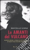 Le amanti del vulcano. Bergman, Magnani, Rossellini: un triangolo di passioni nell'Italia del dopoguerra libro di Sorgi Marcello