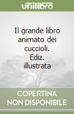 Il grande libro animato dei cuccioli. Ediz. illustrata libro